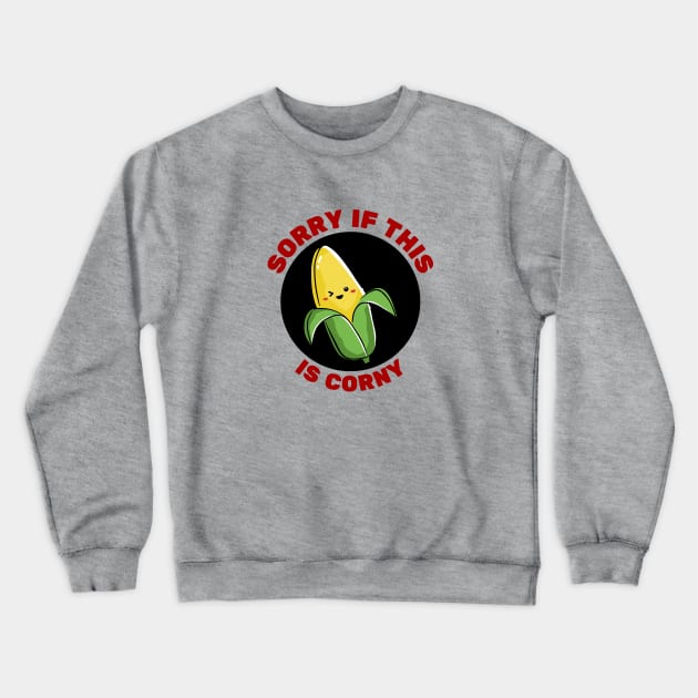 Sorry If This Is Corny | Corn Pun Crewneck Sweatshirt by Allthingspunny